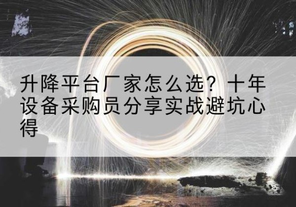 新宁升降平台厂家-怎么选？十年设备采购员分享实战避坑心得
